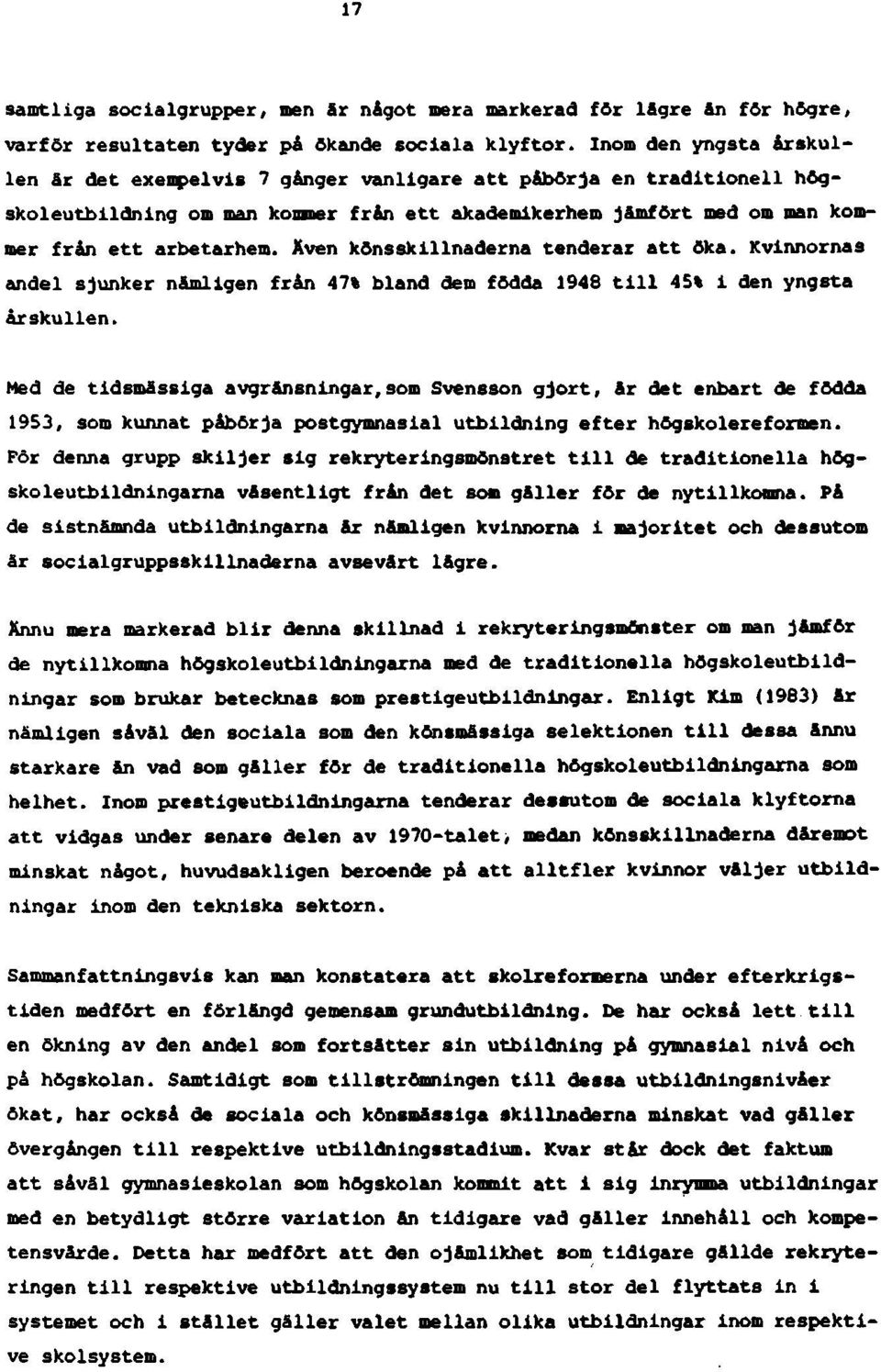 Även könsskillnaderna tenderar att öka. Kvinnornas andel sjunker nämligen från 47% bland dem födda 1948 till 45% i den yngsta årskullen.