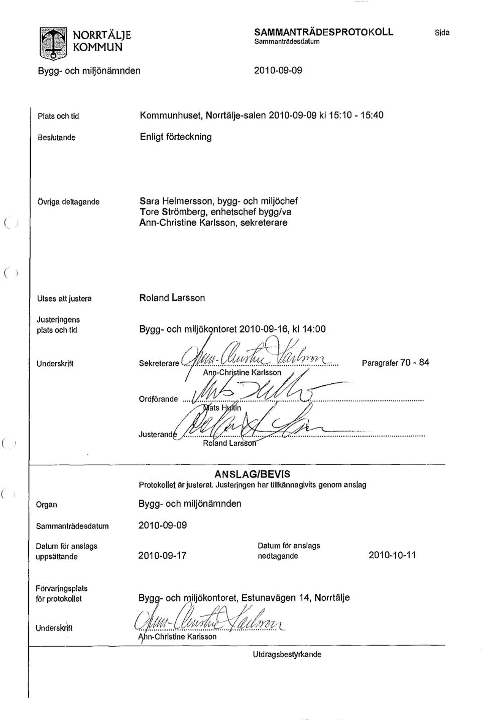 miljöchef Tore Strömberg, enhetschef bygg/va Ann-Christine Karlsson, sekreterare Utses att]ustera Roland Larsson Justeringens plats och tid Bygg- och miljökontoret 2010-09-16, kl 14:00 Underskrift