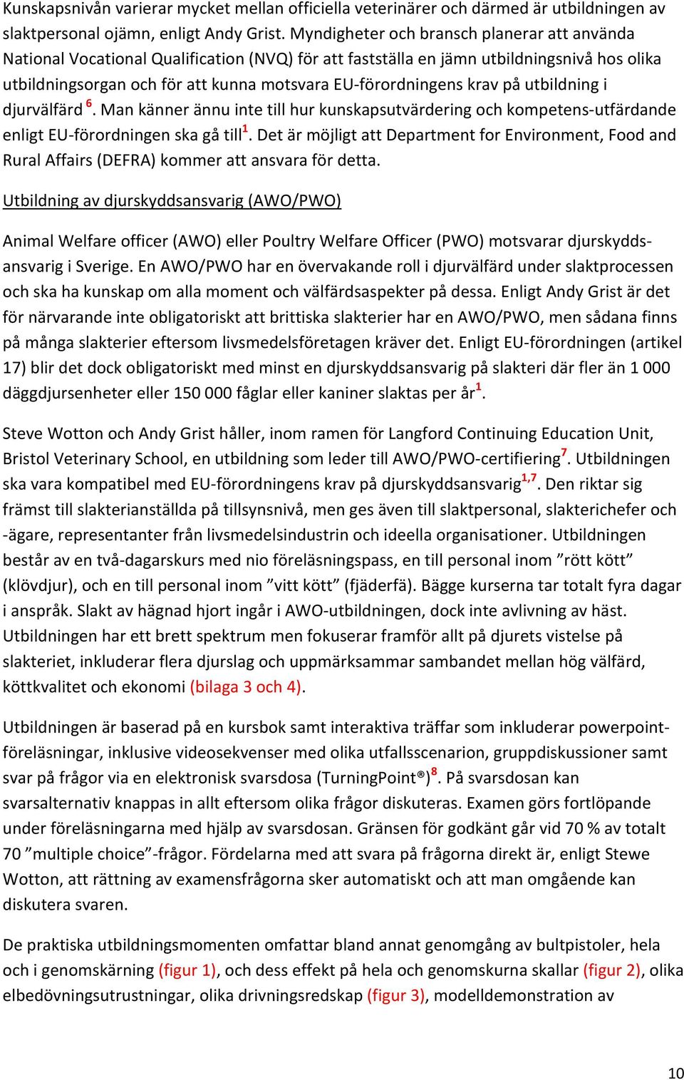 krav på utbildning i djurvälfärd 6. Man känner ännu inte till hur kunskapsutvärdering och kompetens utfärdande enligt EU förordningen ska gå till 1.