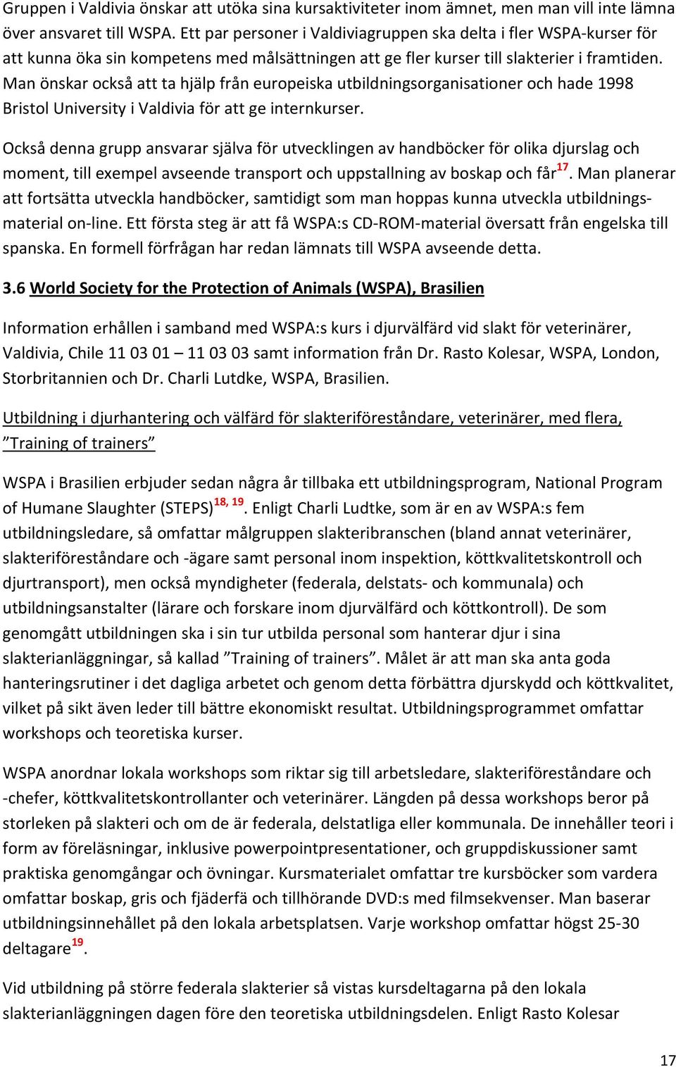 Man önskar också att ta hjälp från europeiska utbildningsorganisationer och hade 1998 Bristol University i Valdivia för att ge internkurser.