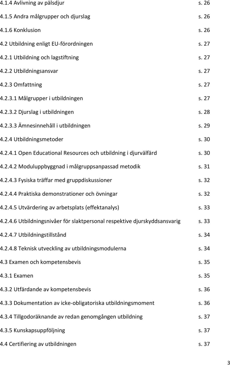 30 4.2.4.2 Moduluppbyggnad i målgruppsanpassad metodik s. 31 4.2.4.3 Fysiska träffar med gruppdiskussioner s. 32 4.2.4.4 Praktiska demonstrationer och övningar s. 32 4.2.4.5 Utvärdering av arbetsplats (effektanalys) s.