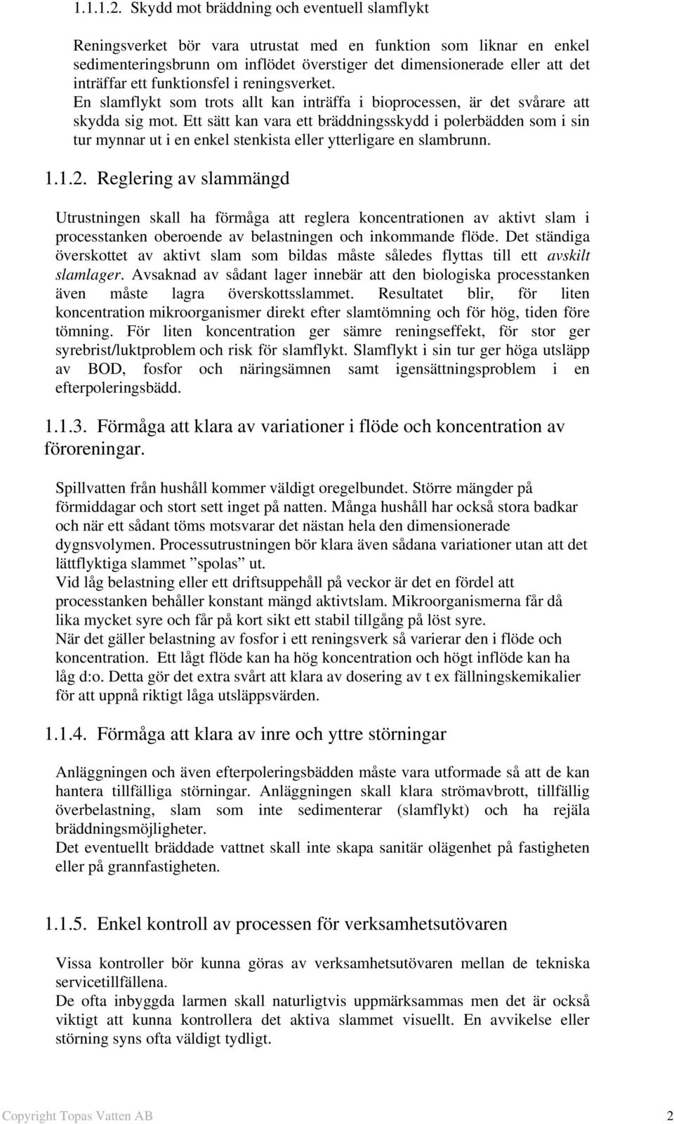 ett funktionsfel i reningsverket. En slamflykt som trots allt kan inträffa i bioprocessen, är det svårare att skydda sig mot.