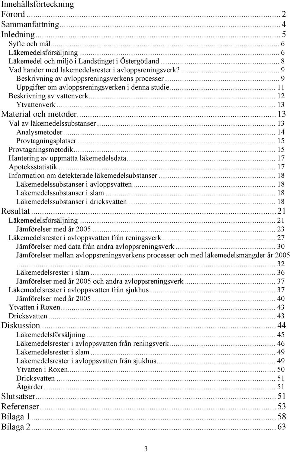 .. 12 Ytvattenverk... 13 Material och metoder... 13 Val av läkemedelssubstanser... 13 Analysmetoder... 14 Provtagningsplatser... 15 Provtagningsmetodik... 15 Hantering av uppmätta läkemedelsdata.