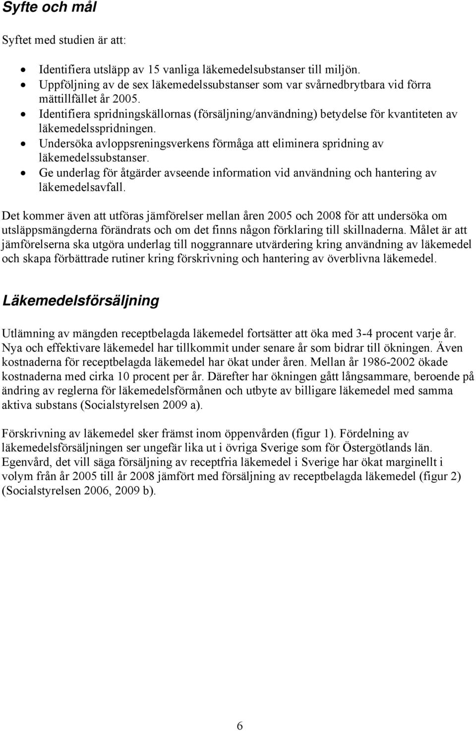 Identifiera spridningskällornas (försäljning/användning) betydelse för kvantiteten av läkemedelsspridningen. Undersöka avloppsreningsverkens förmåga att eliminera spridning av läkemedelssubstanser.