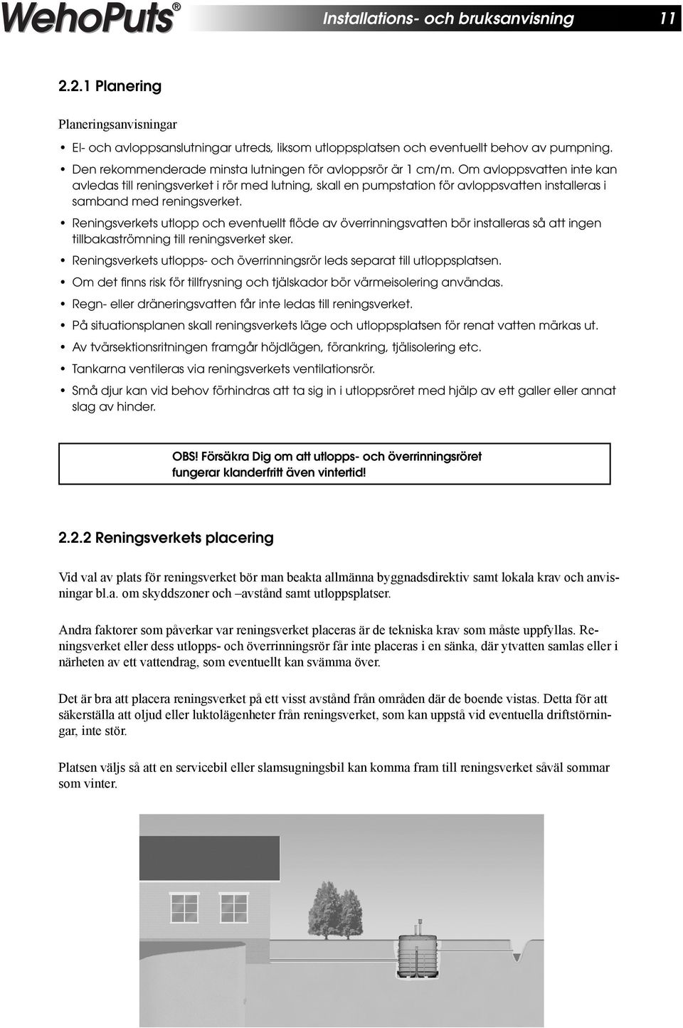 Om avloppsvatten inte kan avledas till reningsverket i rör med lutning, skall en pumpstation för avloppsvatten installeras i samband med reningsverket.