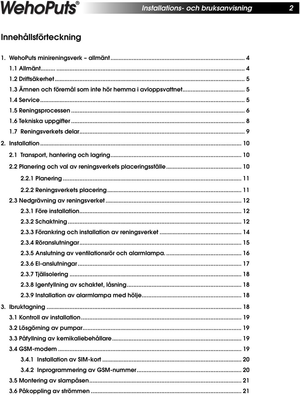 .. 10 2.2.1 Planering... 11 2.2.2 Reningsverkets placering... 11 2.3 Nedgrävning av reningsverket... 12 2.3.1 Före installation... 12 2.3.2 Schaktning... 12 2.3.3 Förankring och installation av reningsverket.