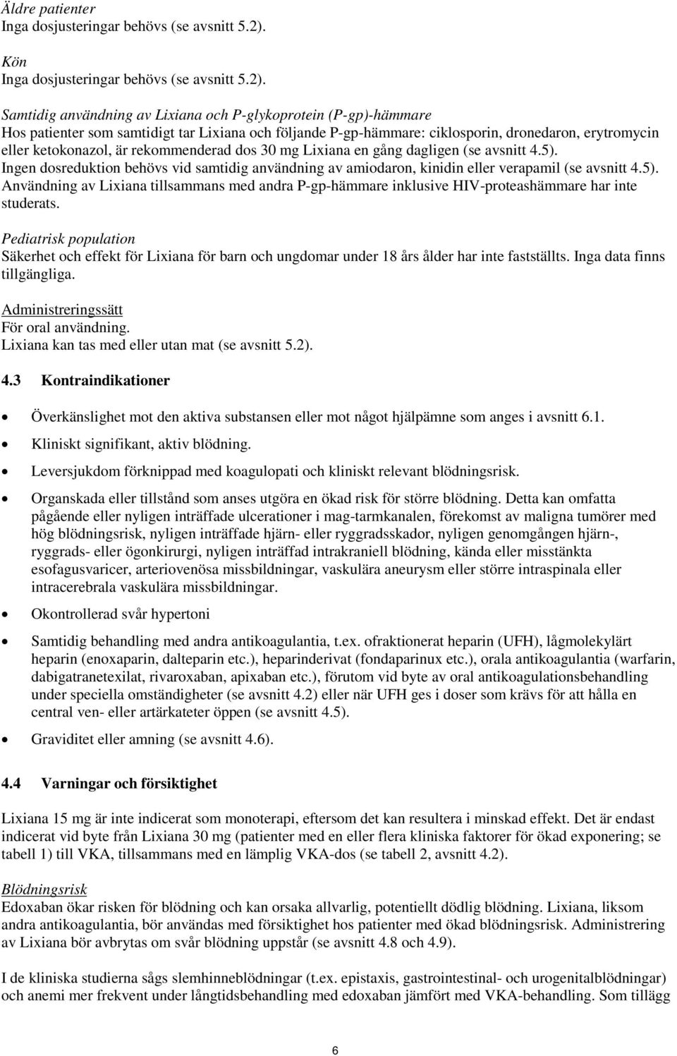 Samtidig användning av Lixiana och P-glykoprotein (P-gp)-hämmare Hos patienter som samtidigt tar Lixiana och följande P-gp-hämmare: ciklosporin, dronedaron, erytromycin eller ketokonazol, är