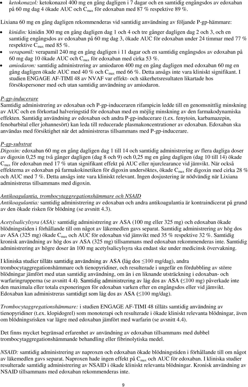 samtidig engångsdos av edoxaban på 60 mg dag 3, ökade AUC för edoxaban under 24 timmar med 77 % respektive C max med 85 %.