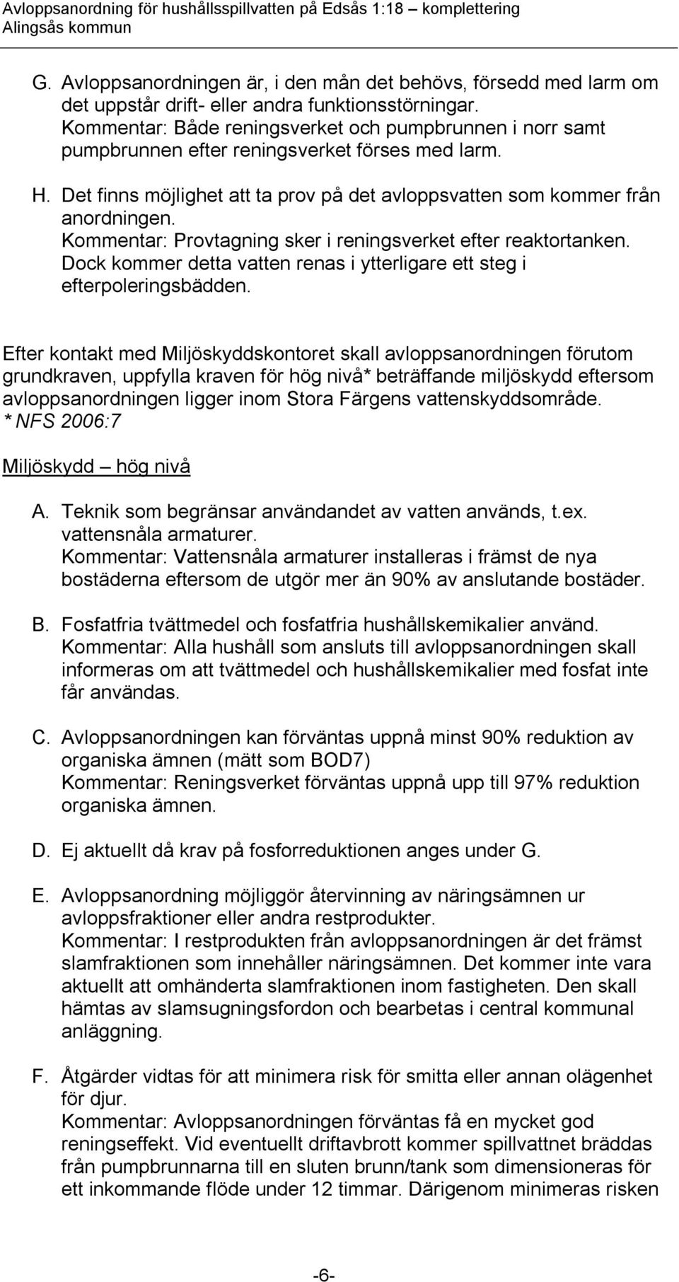 Kommentar: Provtagning sker i reningsverket efter reaktortanken. Dock kommer detta vatten renas i ytterligare ett steg i efterpoleringsbädden.