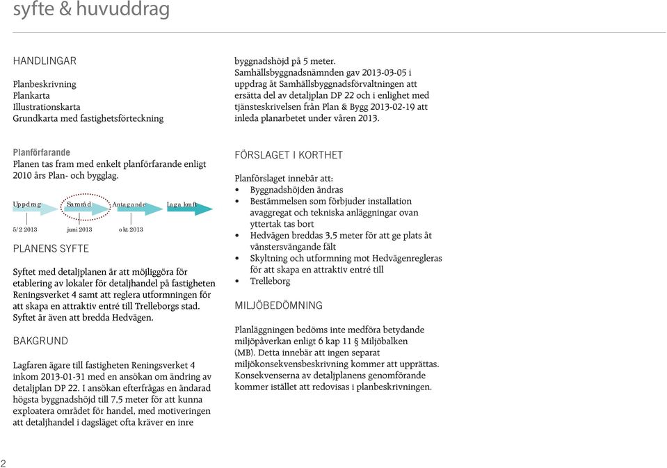 planarbetet under våren 2013. Planförfarande Planen tas fram med enkelt planförfarande enligt 2010 års Plan- och bygglag.