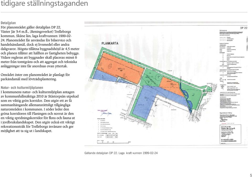 Vidare regleras att byggnader skall placeras minst 6 meter från tomtgräns och att aggregat och tekniska anläggningar inte får anordnas ovan yttertak.