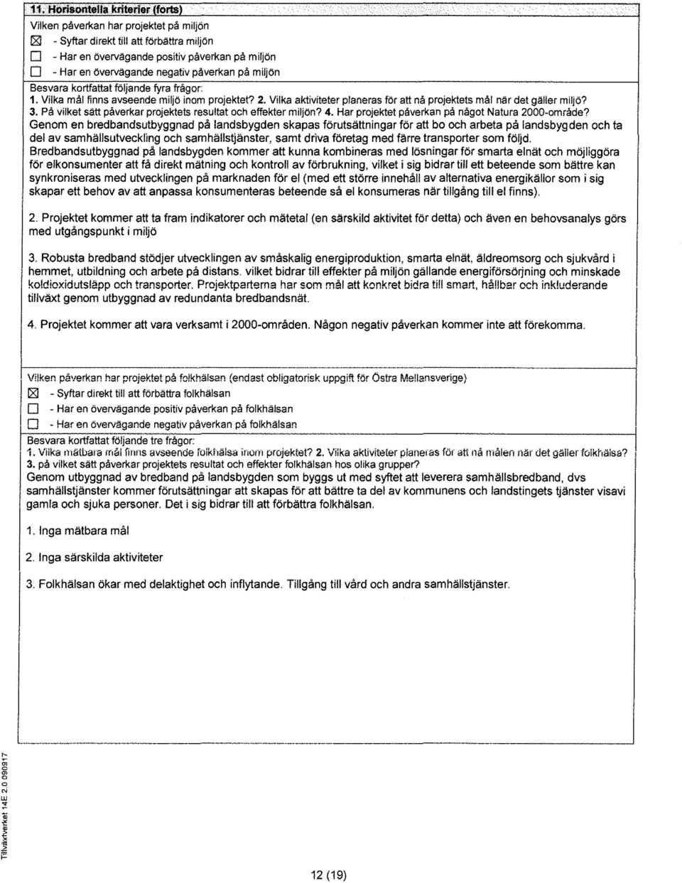 På vilket sätt påverkar prjektets resultat ch effekter miljön? 4. Har prjektet påverkan på någt Natura 2000-mråde?