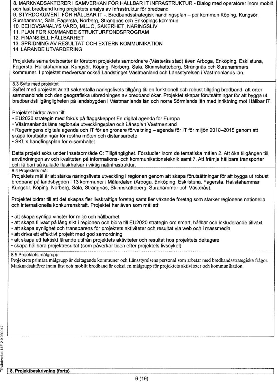 PLAN FÖR KOMMANDE STRUKTURFONDSPROGRAM 12. FINANSIELL HALLBARHET 13. SPRIDNING AV RESULTAT OCH EXTERN KOMMUNIKATION 14.