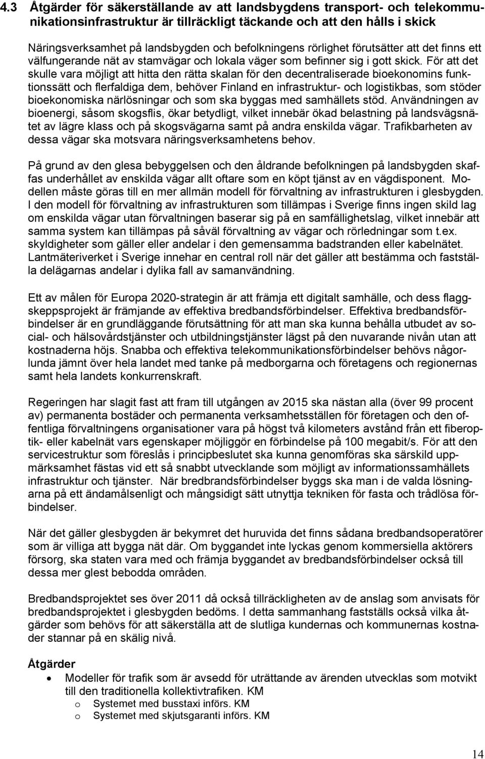 För att det skulle vara möjligt att hitta den rätta skalan för den decentraliserade bioekonomins funktionssätt och flerfaldiga dem, behöver Finland en infrastruktur- och logistikbas, som stöder