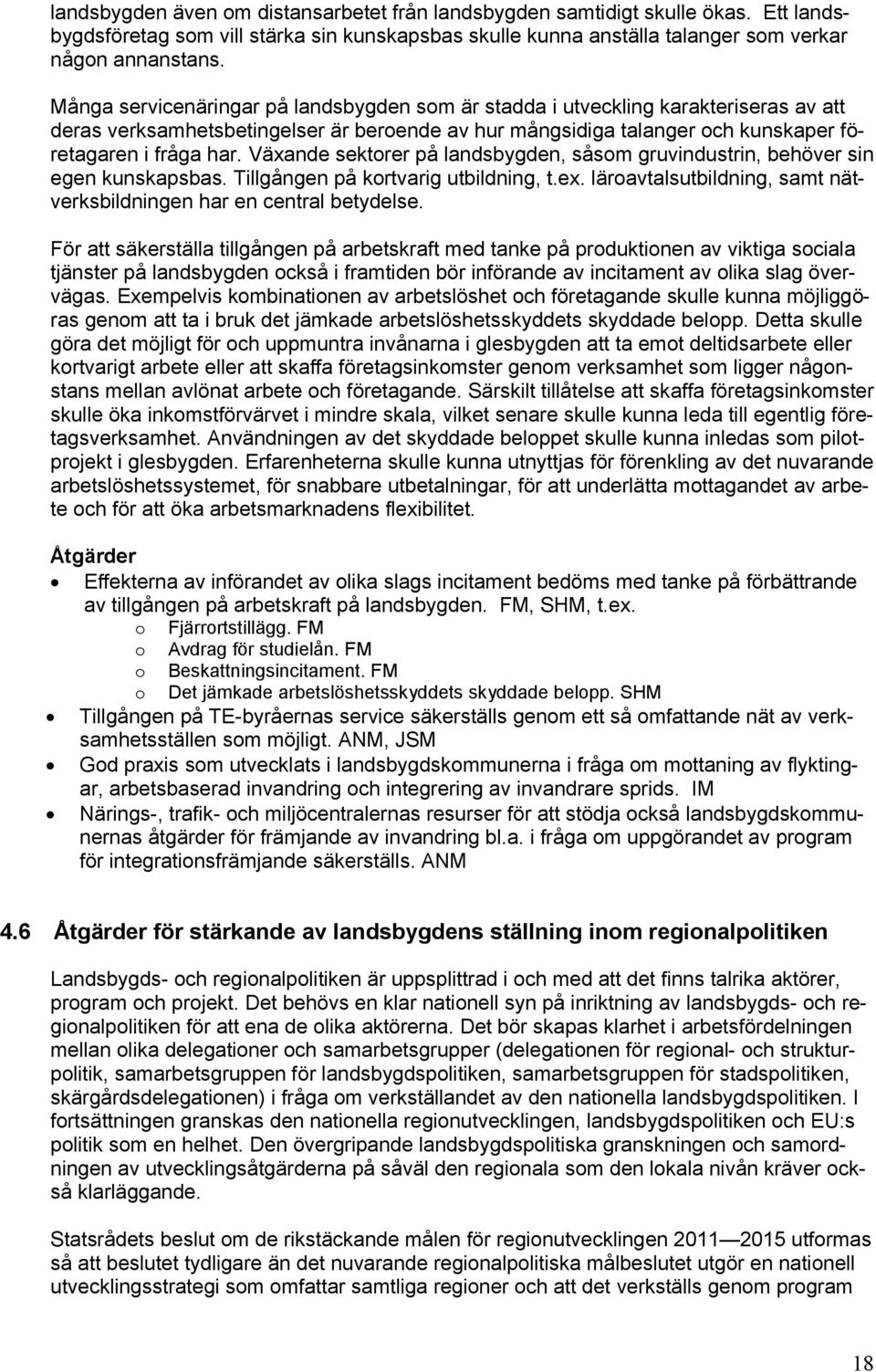 Växande sektorer på landsbygden, såsom gruvindustrin, behöver sin egen kunskapsbas. Tillgången på kortvarig utbildning, t.ex. läroavtalsutbildning, samt nätverksbildningen har en central betydelse.