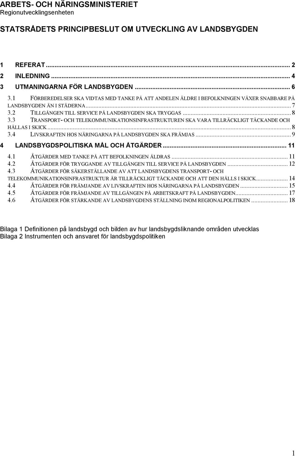 3 TRANSPORT- OCH TELEKOMMUNIKATIONSINFRASTRUKTUREN SKA VARA TILLRÄCKLIGT TÄCKANDE OCH HÅLLAS I SKICK... 8 3.4 LIVSKRAFTEN HOS NÄRINGARNA PÅ LANDSBYGDEN SKA FRÄMJAS.