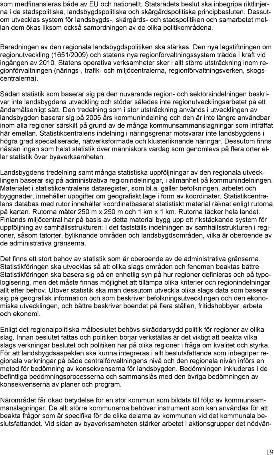 Beredningen av den regionala landsbygdspolitiken ska stärkas. Den nya lagstiftningen om regionutveckling (1651/2009) och statens nya regionförvaltningssystem trädde i kraft vid ingången av 2010.