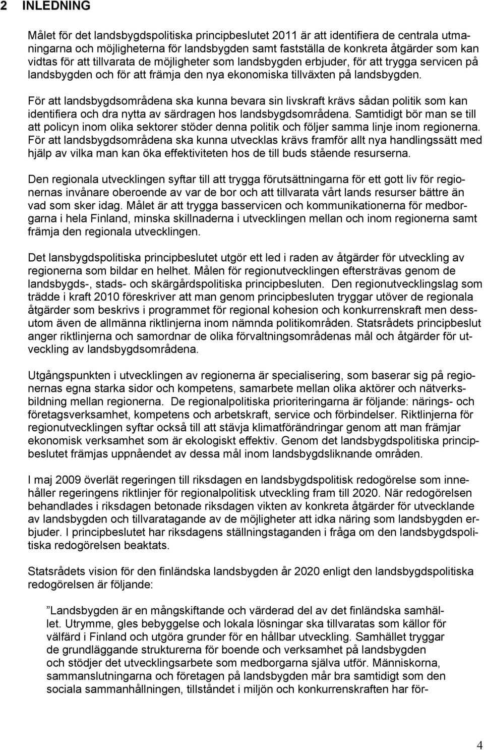 För att landsbygdsområdena ska kunna bevara sin livskraft krävs sådan politik som kan identifiera och dra nytta av särdragen hos landsbygdsområdena.