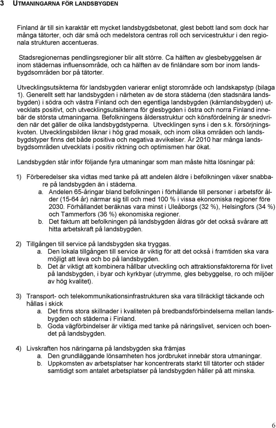 Ca hälften av glesbebyggelsen är inom städernas influensområde, och ca hälften av de finländare som bor inom landsbygdsområden bor på tätorter.