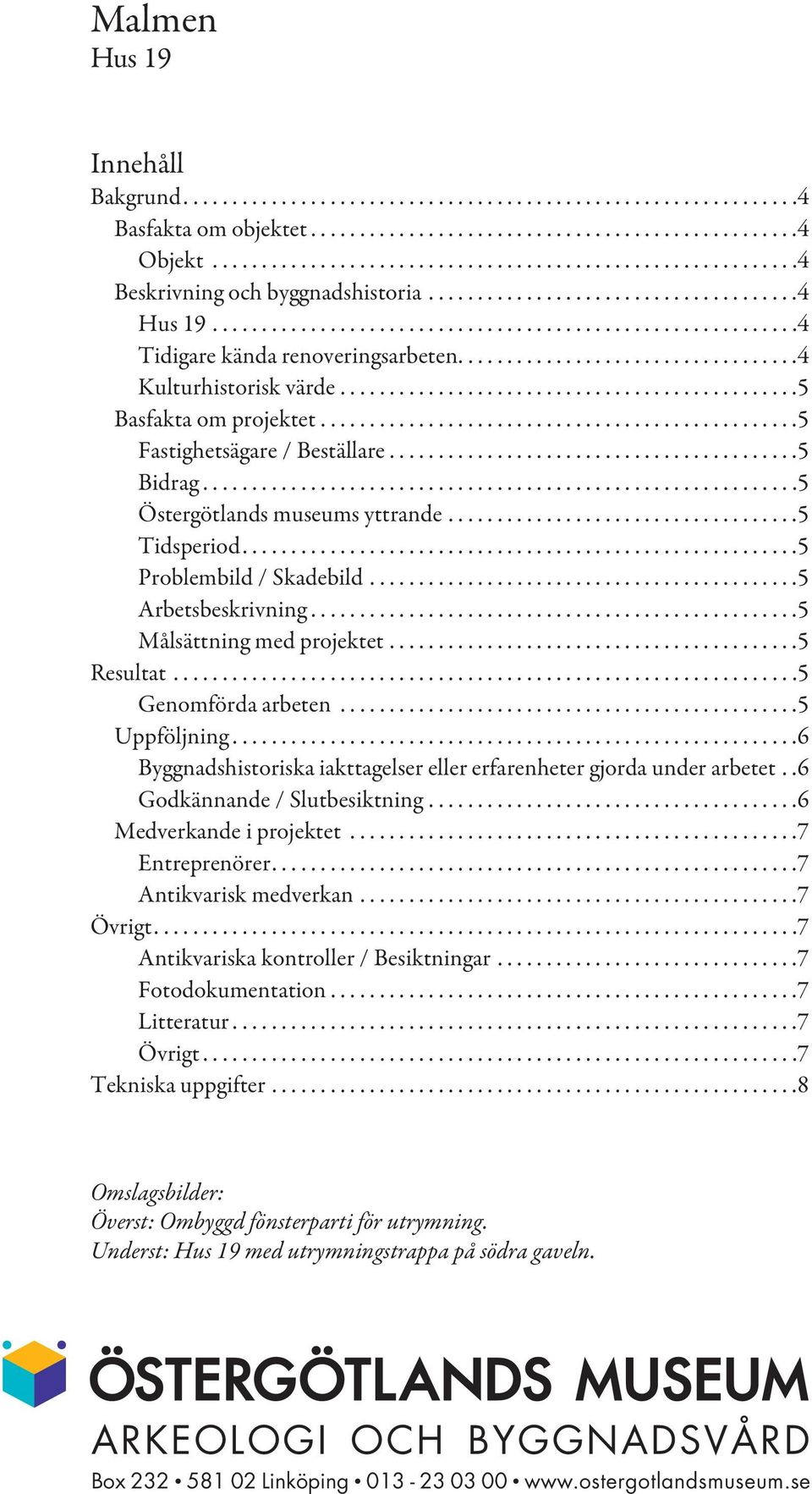 ..................................4 Kulturhistorisk värde...............................................5 Basfakta om projektet.................................................5 Fastighetsägare / Beställare.