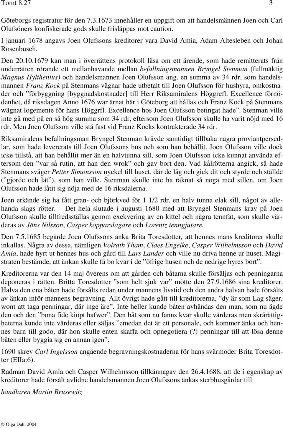 1679 kan man i överrättens protokoll läsa om ett ärende, som hade remitterats från underrätten rörande ett mellanhavande mellan befallningsmannen Bryngel Stenman (fullmäktig Magnus Hylthenius) och