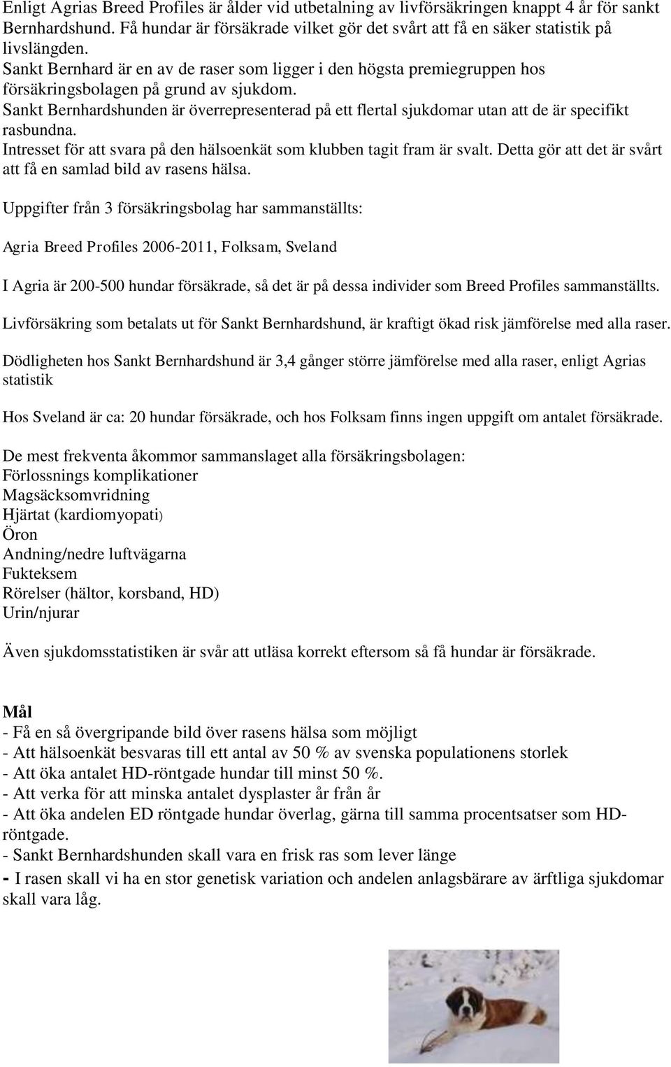 Sankt Bernhardshunden är överrepresenterad på ett flertal sjukdomar utan att de är specifikt rasbundna. Intresset för att svara på den hälsoenkät som klubben tagit fram är svalt.