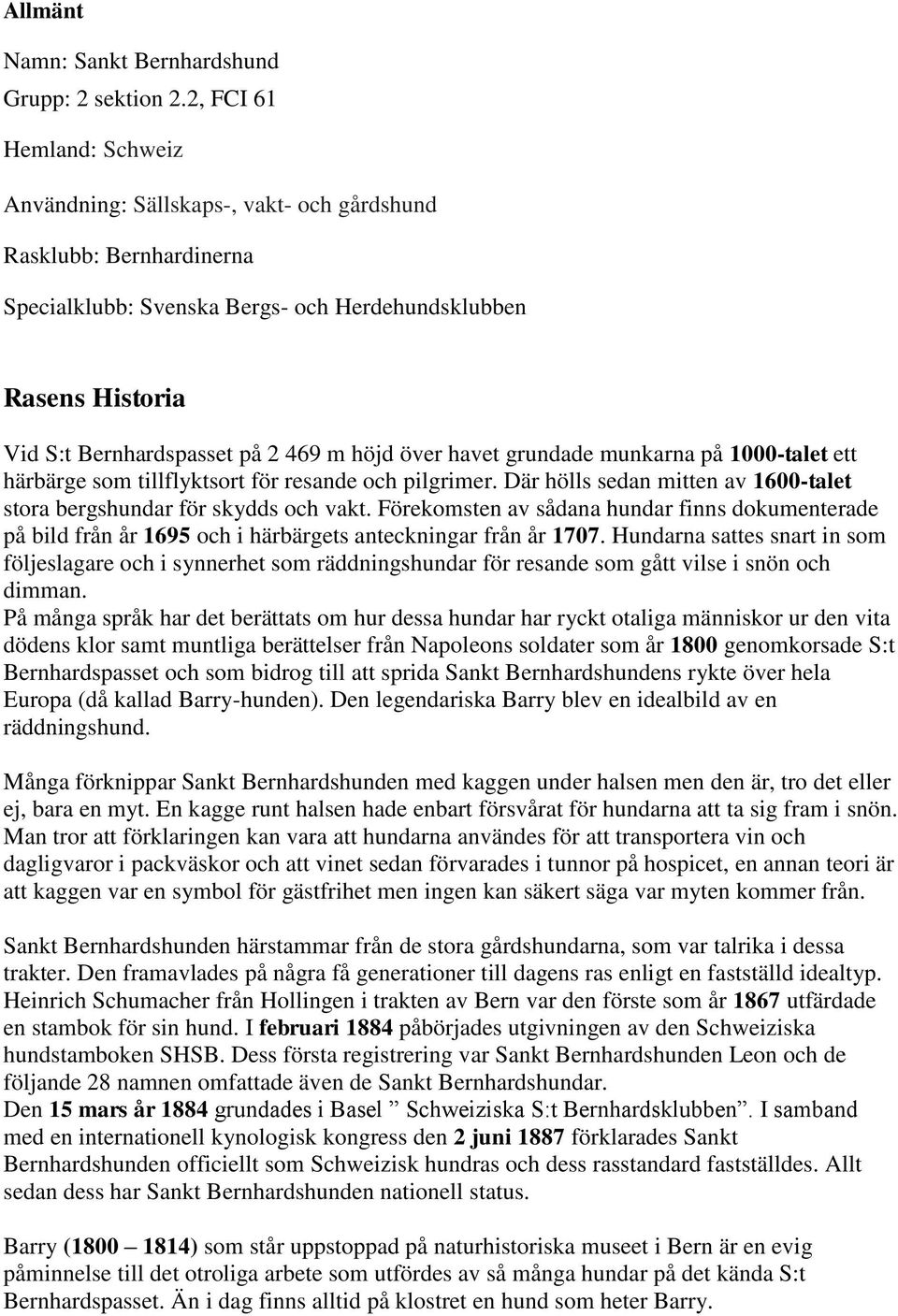 höjd över havet grundade munkarna på 1000-talet ett härbärge som tillflyktsort för resande och pilgrimer. Där hölls sedan mitten av 1600-talet stora bergshundar för skydds och vakt.