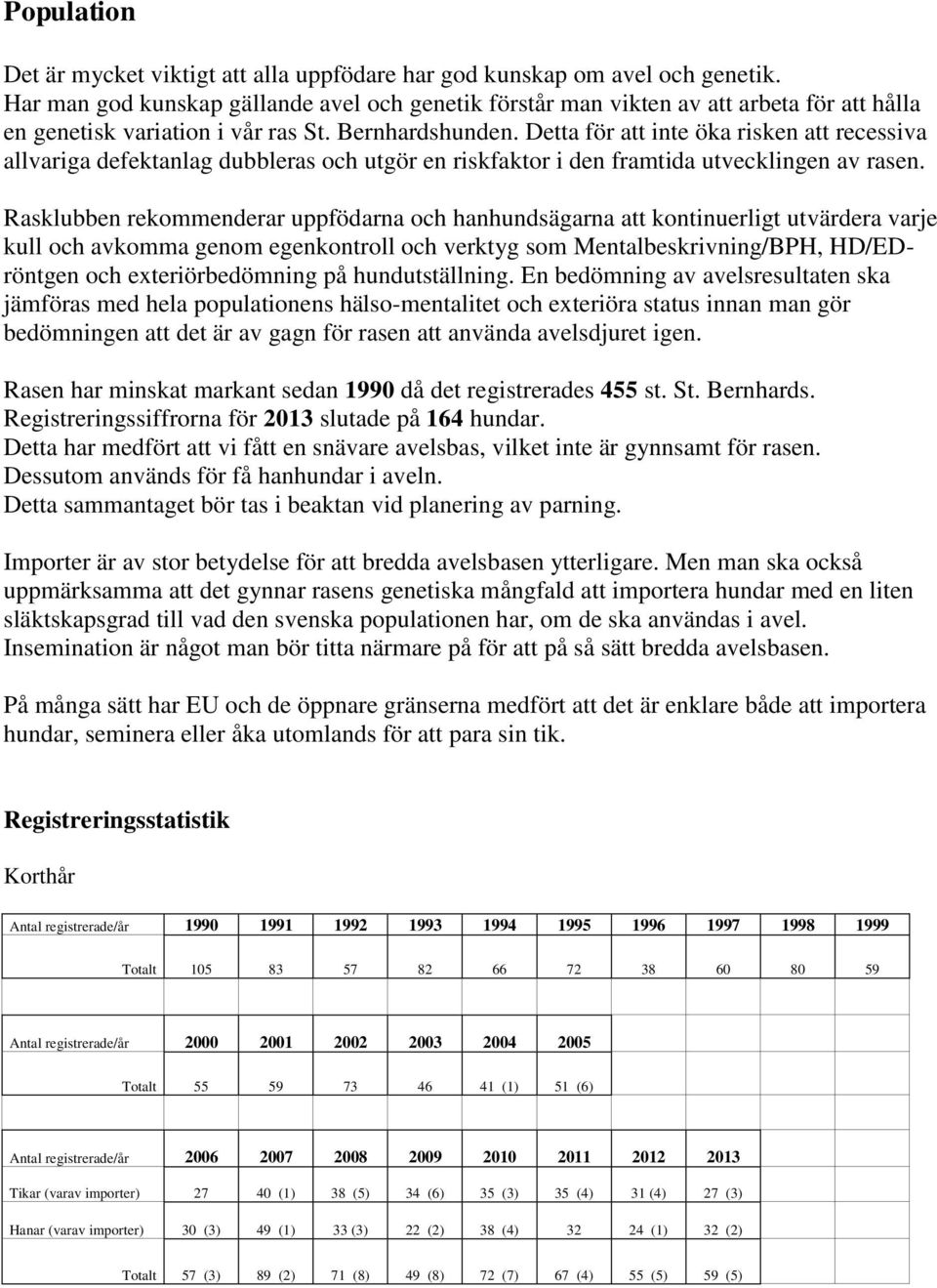 Detta för att inte öka risken att recessiva allvariga defektanlag dubbleras och utgör en riskfaktor i den framtida utvecklingen av rasen.