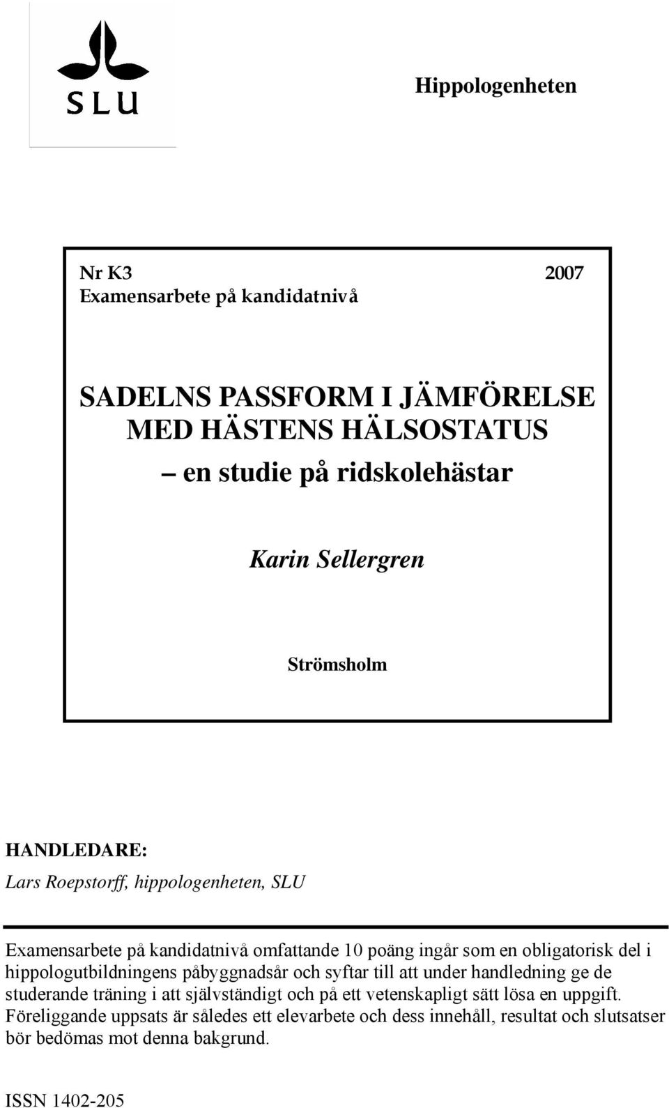 del i hippologutbildningens påbyggnadsår och syftar till att under handledning ge de studerande träning i att självständigt och på ett vetenskapligt