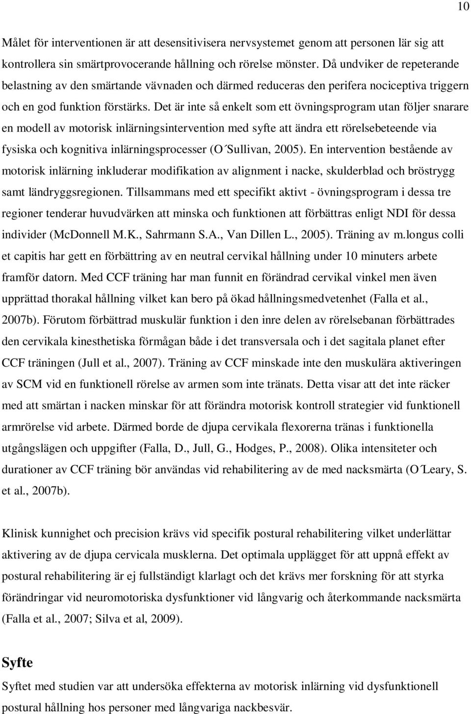 Det är inte så enkelt som ett övningsprogram utan följer snarare en modell av motorisk inlärningsintervention med syfte att ändra ett rörelsebeteende via fysiska och kognitiva inlärningsprocesser (O