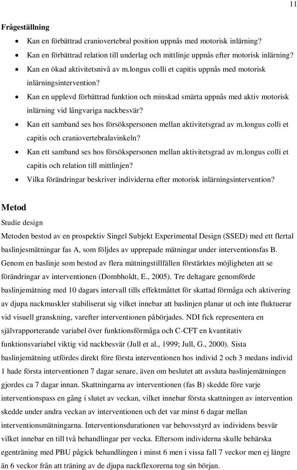 Kan en upplevd förbättrad funktion och minskad smärta uppnås med aktiv motorisk inlärning vid långvariga nackbesvär? Kan ett samband ses hos försökspersonen mellan aktivitetsgrad av m.