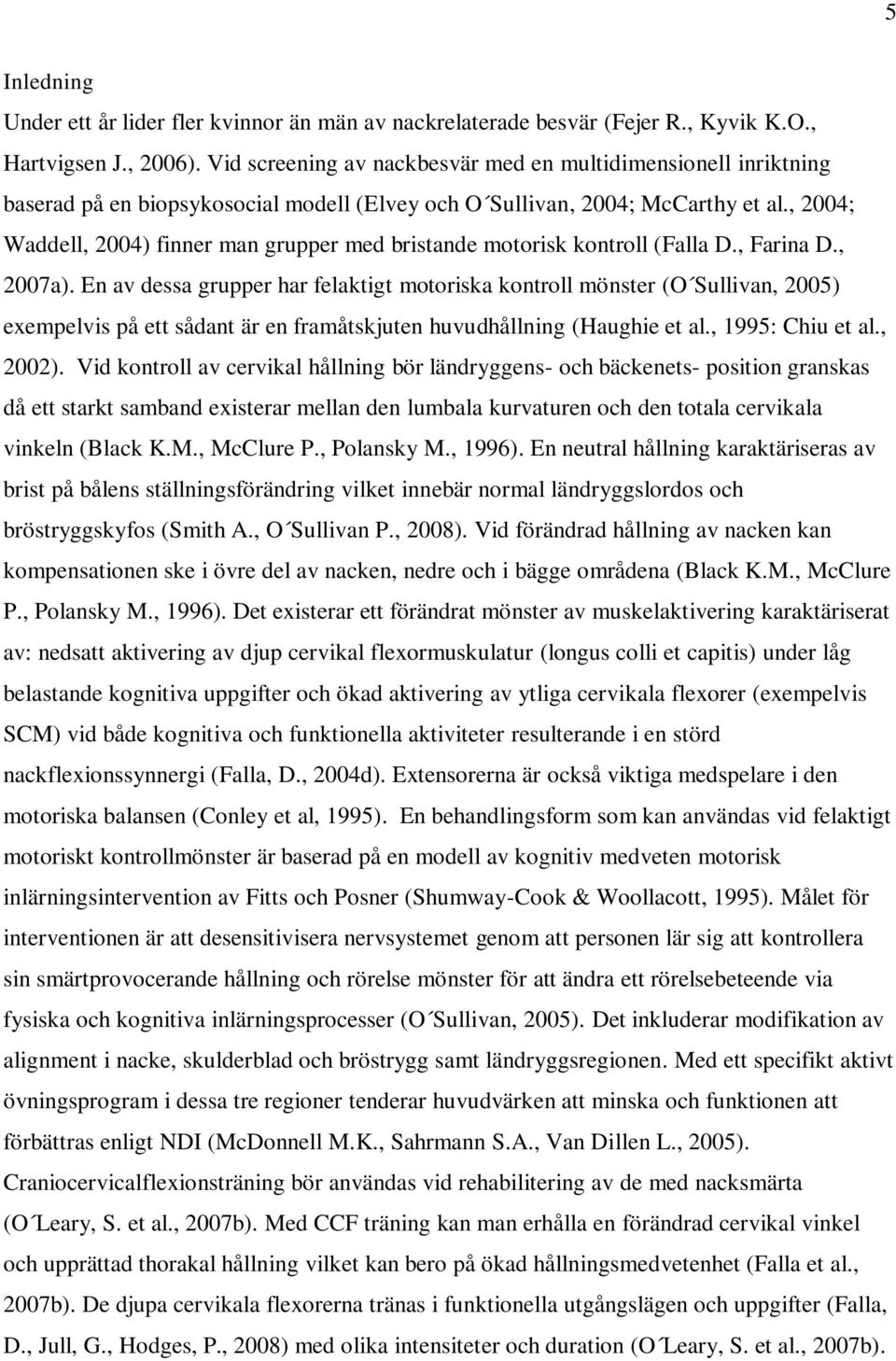 , 2004; Waddell, 2004) finner man grupper med bristande motorisk kontroll (Falla D., Farina D., 2007a).