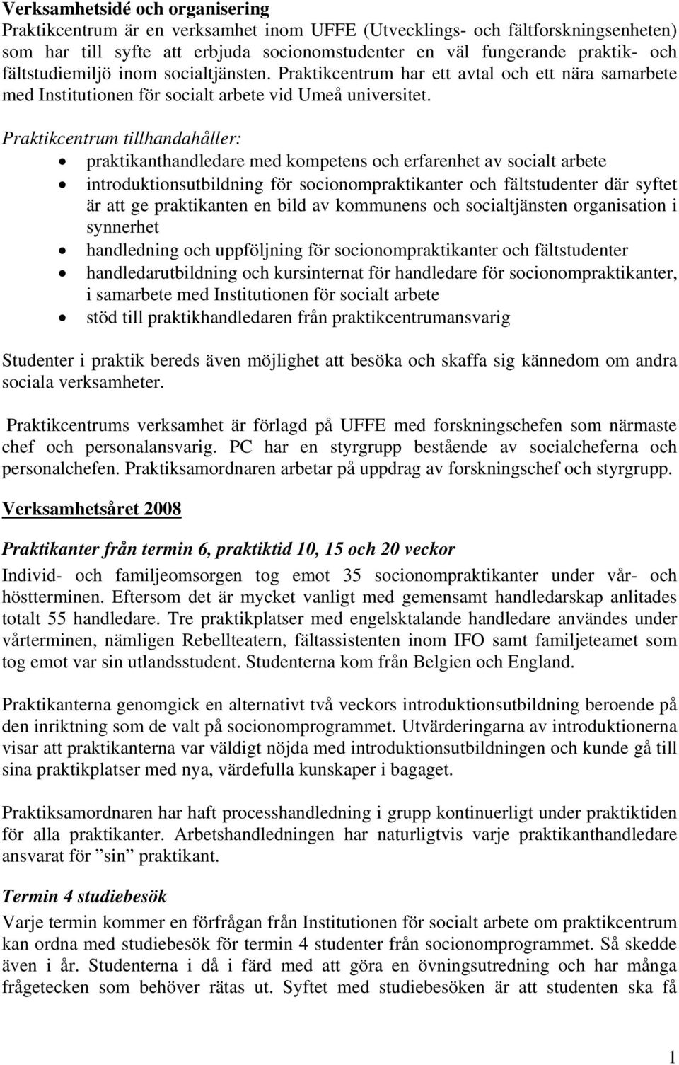 Praktikcentrum tillhandahåller: praktikanthandledare med kompetens och erfarenhet av socialt arbete introduktionsutbildning för socionompraktikanter och fältstudenter där syftet är att ge