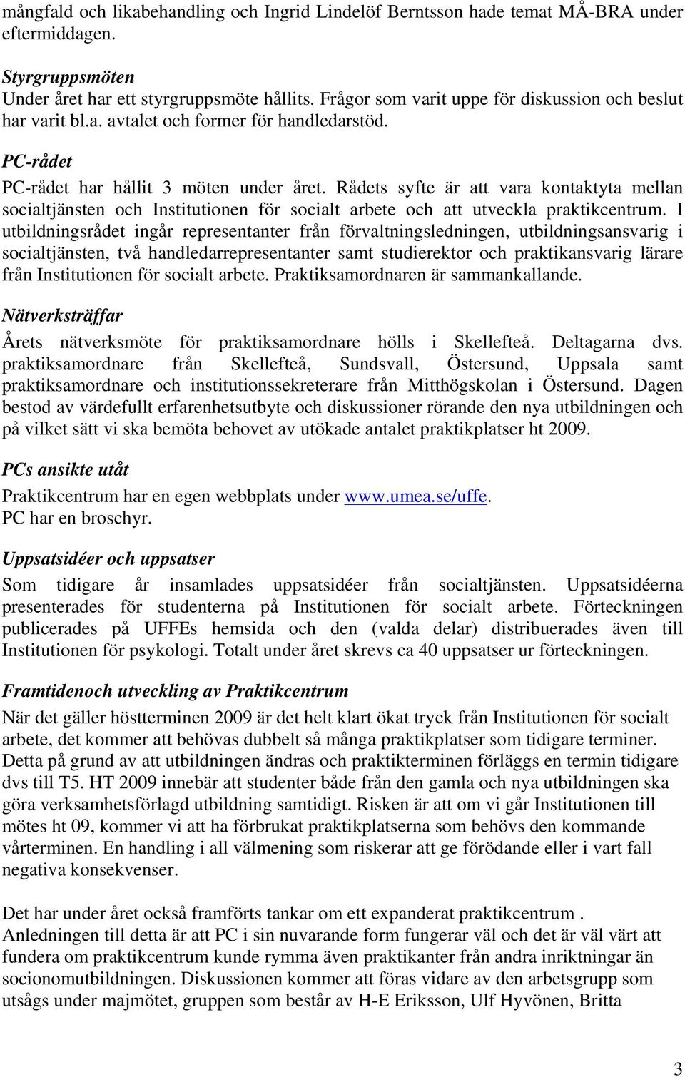 Rådets syfte är att vara kontaktyta mellan socialtjänsten och Institutionen för socialt arbete och att utveckla praktikcentrum.