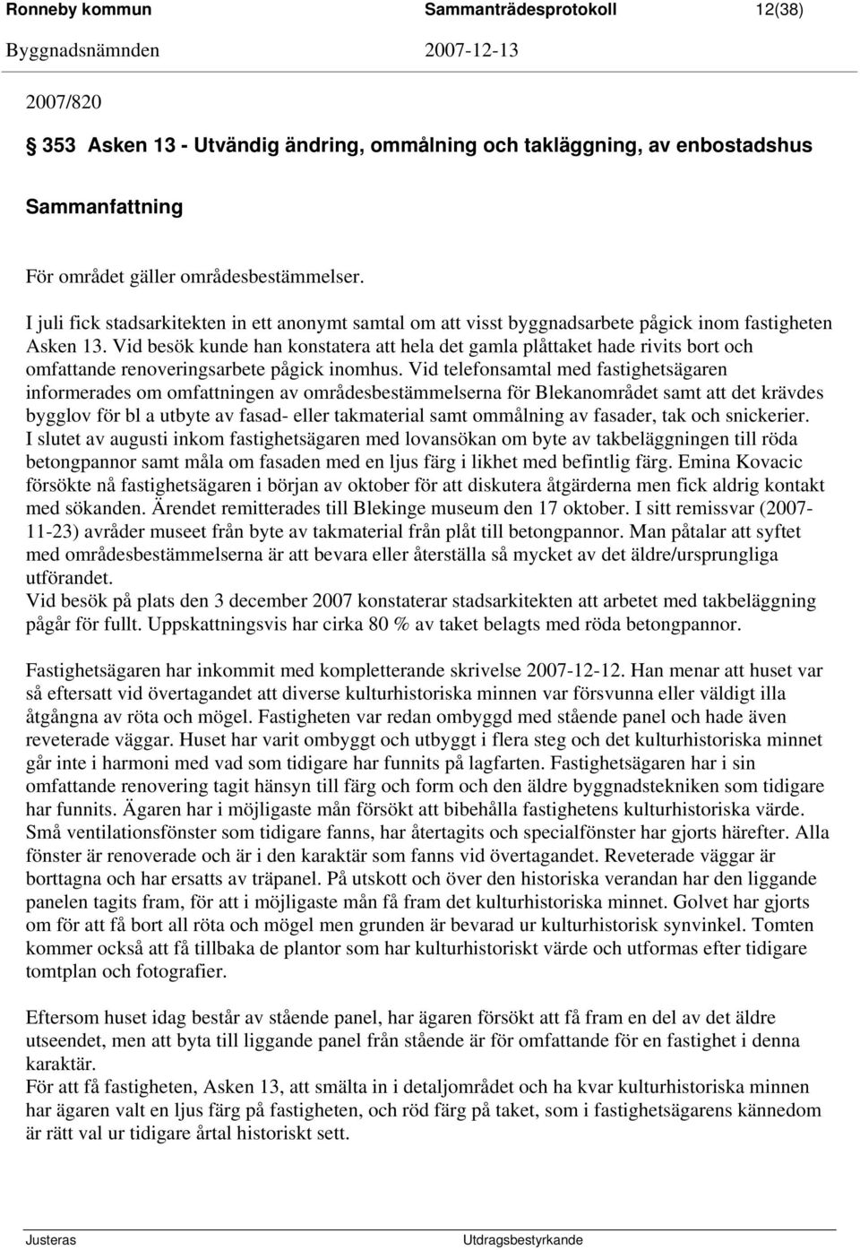 Vid besök kunde han konstatera att hela det gamla plåttaket hade rivits bort och omfattande renoveringsarbete pågick inomhus.