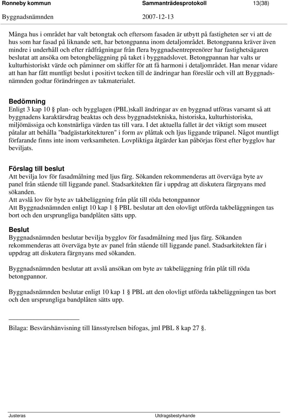 Betongpanna kräver även mindre i underhåll och efter rådfrågningar från flera byggnadsentreprenörer har fastighetsägaren beslutat att ansöka om betongbeläggning på taket i byggnadslovet.