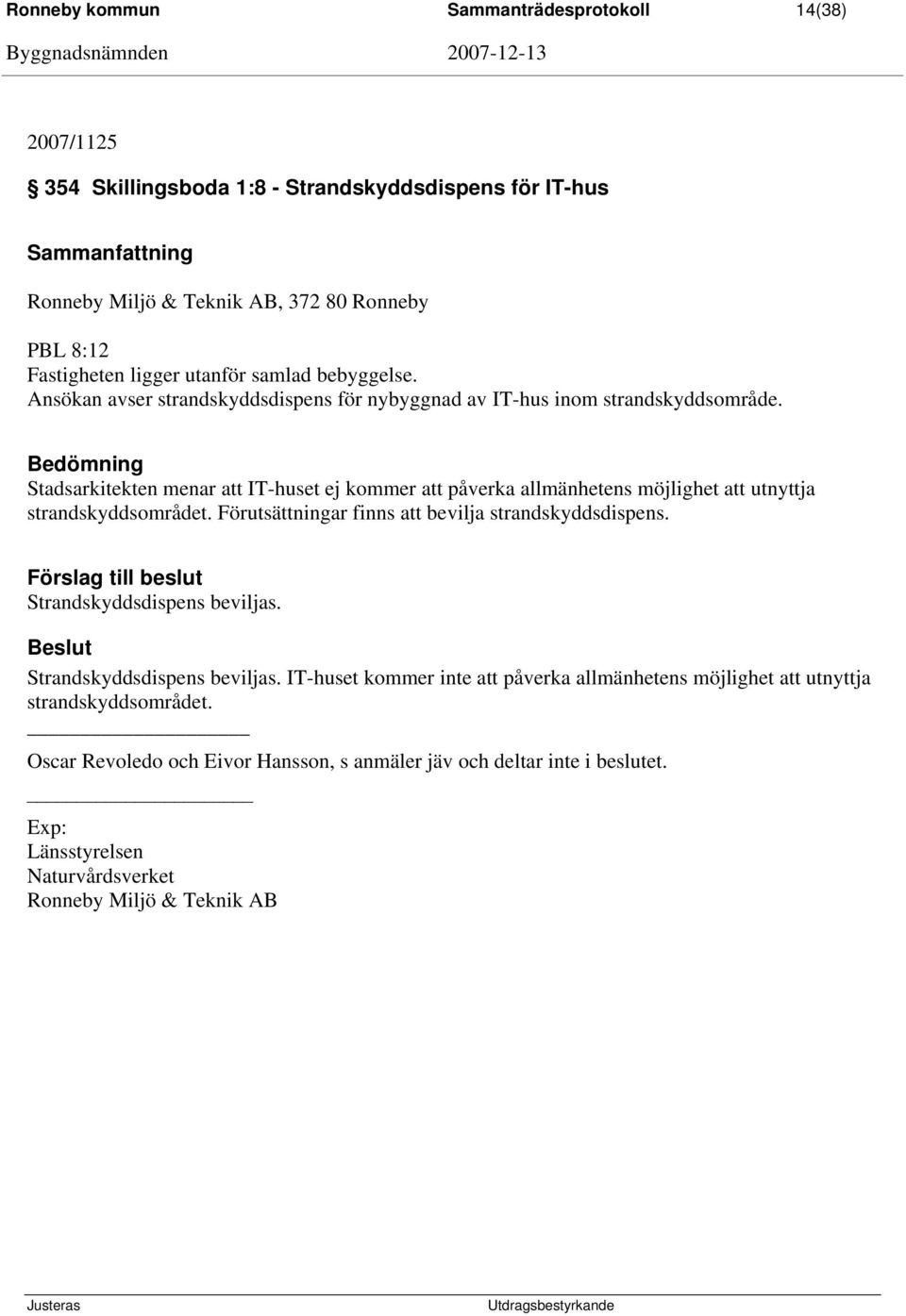 Stadsarkitekten menar att IT-huset ej kommer att påverka allmänhetens möjlighet att utnyttja strandskyddsområdet. Förutsättningar finns att bevilja strandskyddsdispens.