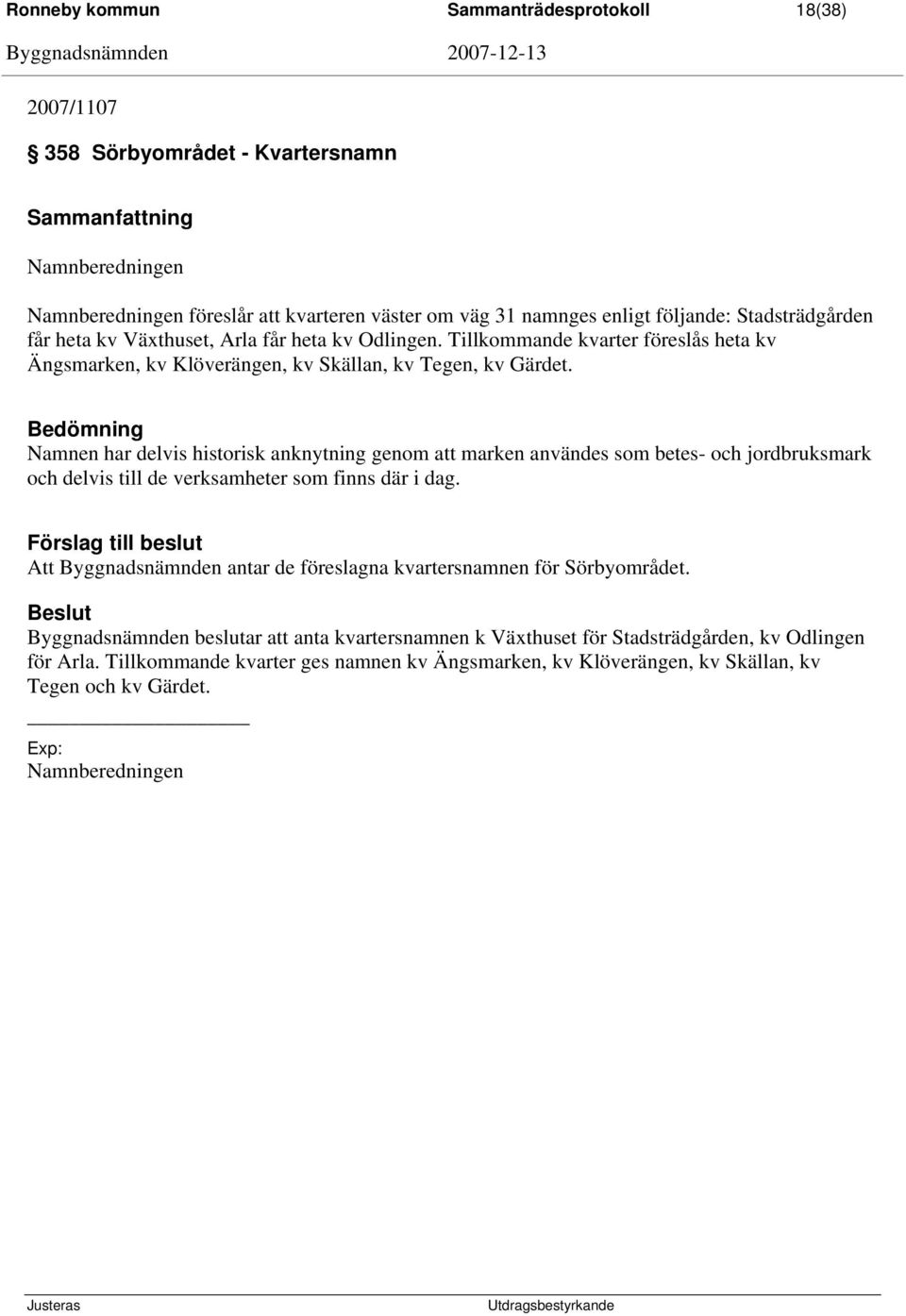Namnen har delvis historisk anknytning genom att marken användes som betes- och jordbruksmark och delvis till de verksamheter som finns där i dag.