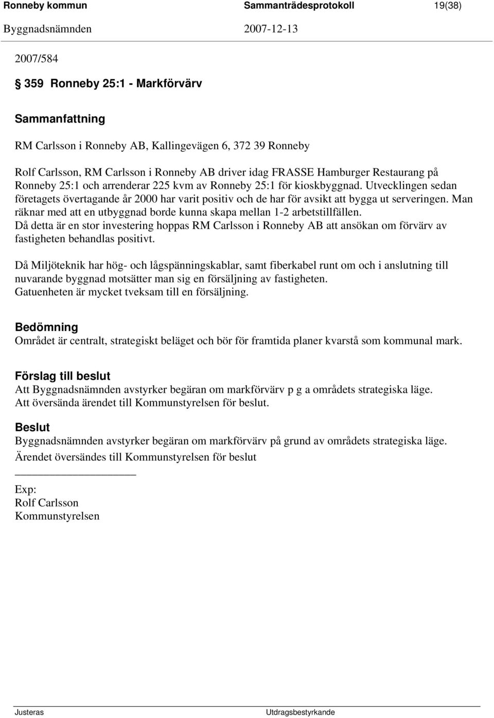 Utvecklingen sedan företagets övertagande år 2000 har varit positiv och de har för avsikt att bygga ut serveringen. Man räknar med att en utbyggnad borde kunna skapa mellan 1-2 arbetstillfällen.