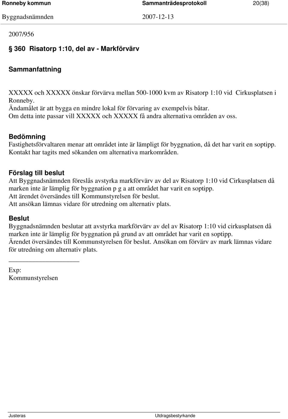 Fastighetsförvaltaren menar att området inte är lämpligt för byggnation, då det har varit en soptipp. Kontakt har tagits med sökanden om alternativa markområden.