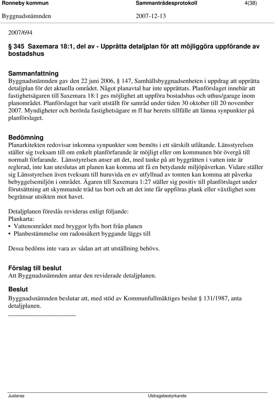 Planförslaget innebär att fastighetsägaren till Saxemara 18:1 ges möjlighet att uppföra bostadshus och uthus/garage inom planområdet.