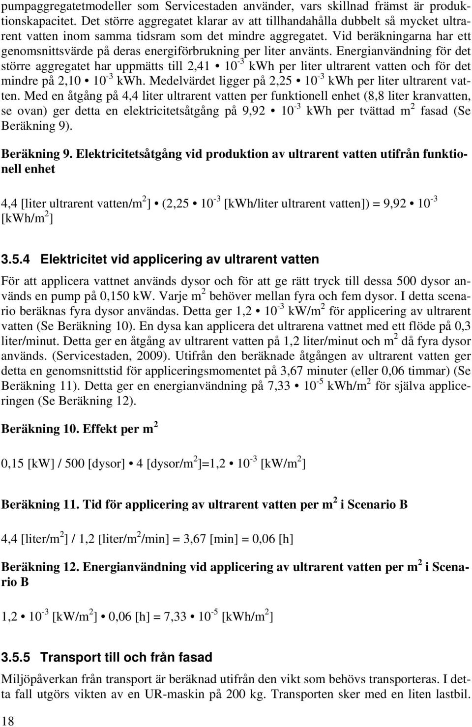 Vid beräkningarna har ett genomsnittsvärde på deras energiförbrukning per liter använts.