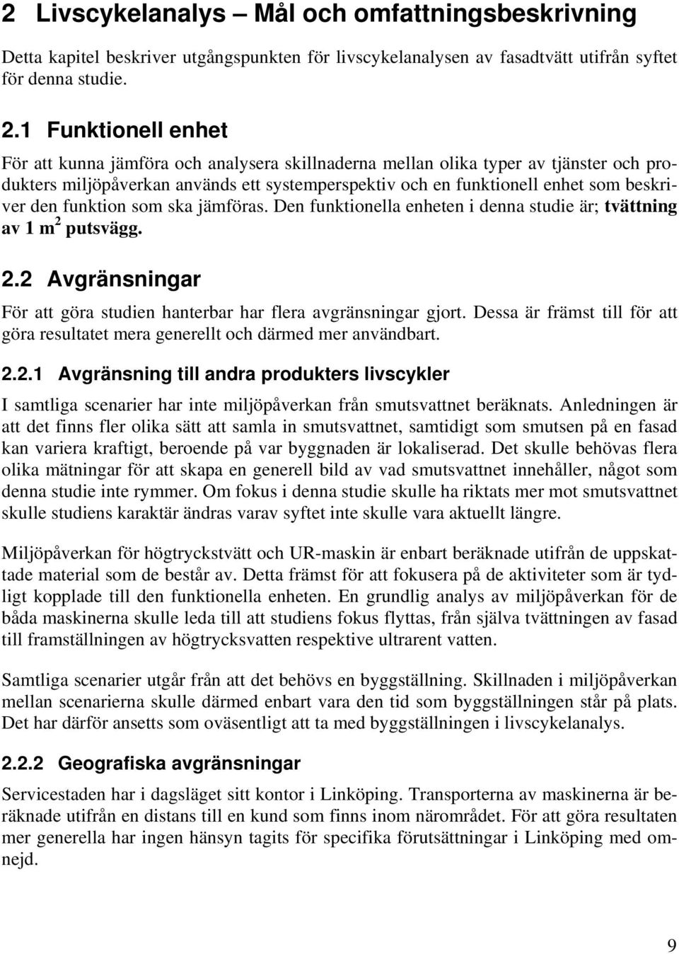 den funktion som ska jämföras. Den funktionella enheten i denna studie är; tvättning av 1 m 2 putsvägg. 2.2 Avgränsningar För att göra studien hanterbar har flera avgränsningar gjort.