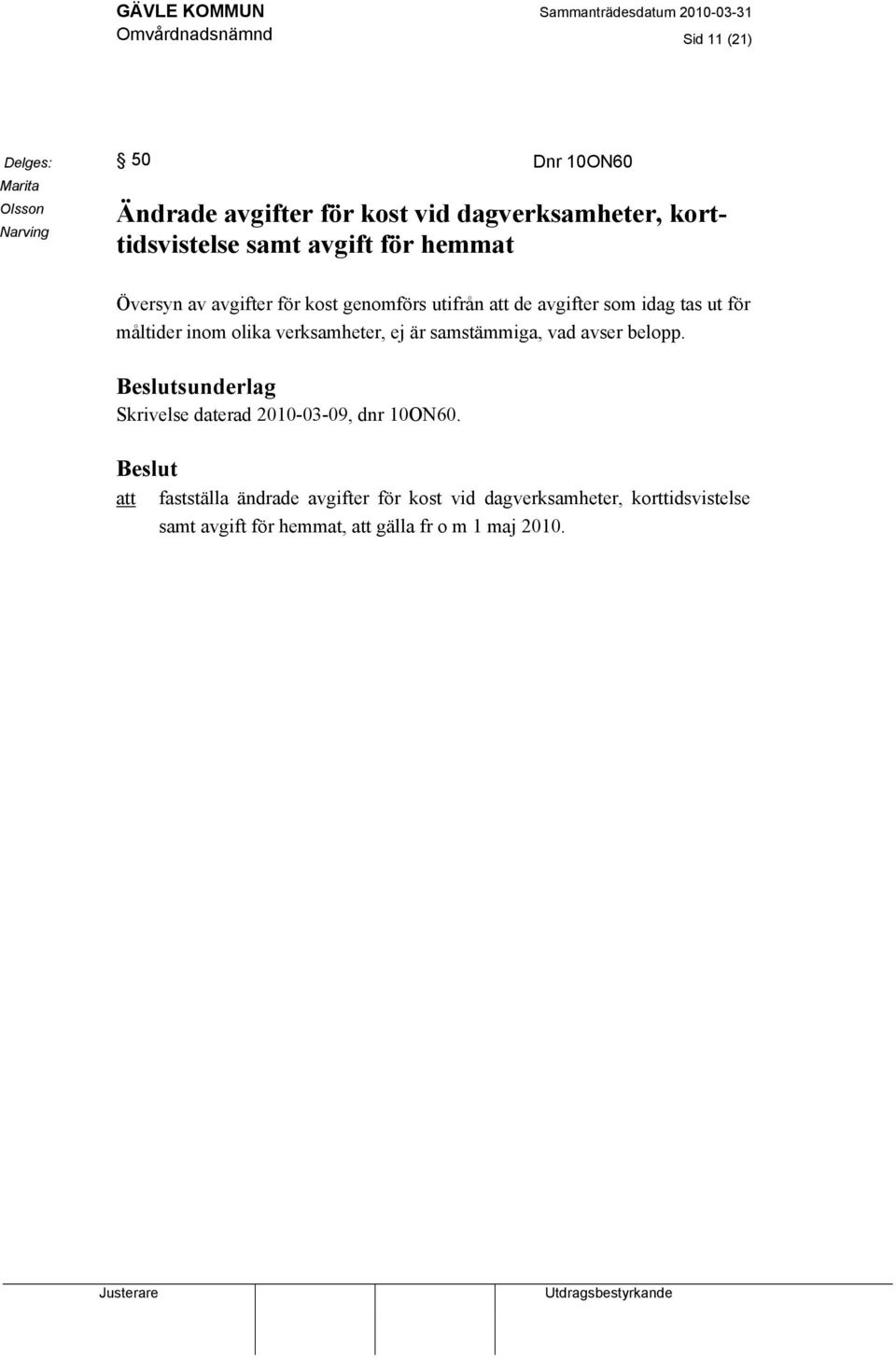 måltider inom olika verksamheter, ej är samstämmiga, vad avser belopp. Beslutsunderlag Skrivelse daterad 2010-03-09, dnr 10ON60.