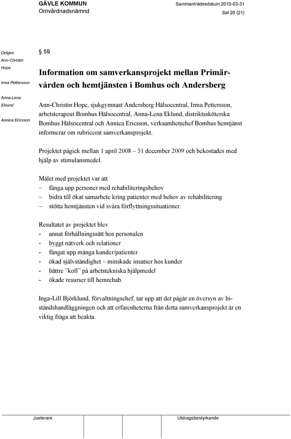 verksamhetschef Bomhus hemtjänst informerar om rubricerat samverkansprojekt. Projektet pågick mellan 1 april 2008 31 december 2009 och bekostades med hjälp av stimulansmedel.