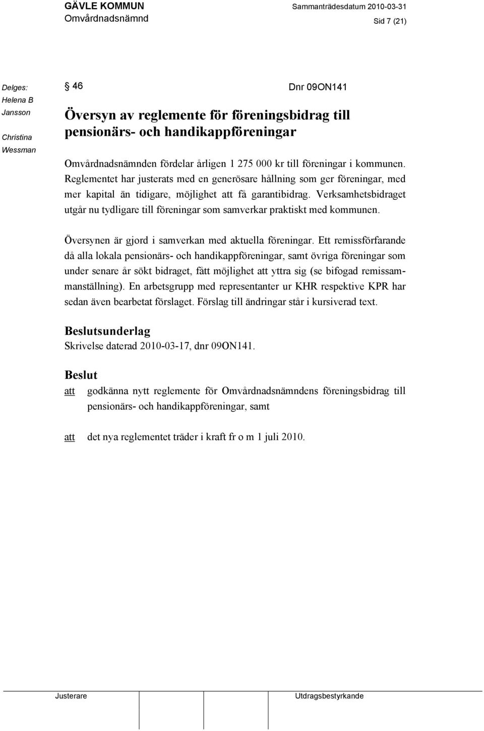 Verksamhetsbidraget utgår nu tydligare till föreningar som samverkar praktiskt med kommunen. Översynen är gjord i samverkan med aktuella föreningar.