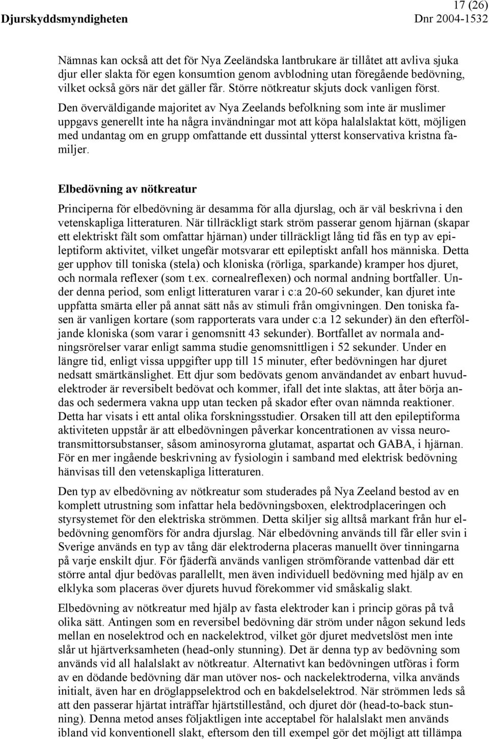 Den överväldigande majoritet av Nya Zeelands befolkning som inte är muslimer uppgavs generellt inte ha några invändningar mot att köpa halalslaktat kött, möjligen med undantag om en grupp omfattande