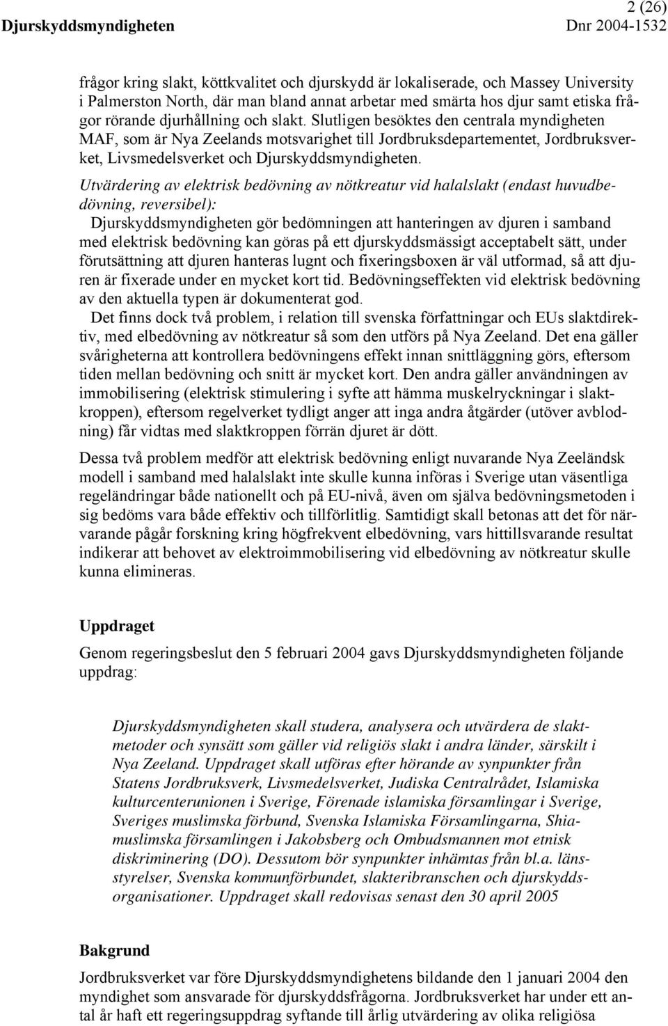 Utvärdering av elektrisk bedövning av nötkreatur vid halalslakt (endast huvudbedövning, reversibel): Djurskyddsmyndigheten gör bedömningen att hanteringen av djuren i samband med elektrisk bedövning