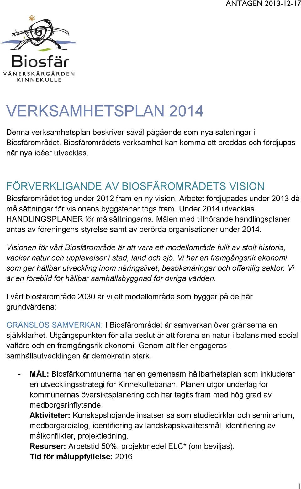 Under 2014 utvecklas HANDLINGSPLANER för målsättningarna. Målen med tillhörande handlingsplaner antas av föreningens styrelse samt av berörda organisationer under 2014.