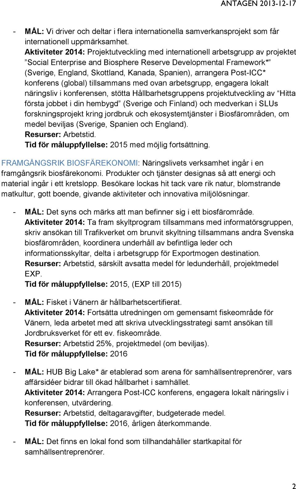 arrangera Post-ICC* konferens (global) tillsammans med ovan arbetsgrupp, engagera lokalt näringsliv i konferensen, stötta Hållbarhetsgruppens projektutveckling av Hitta första jobbet i din hembygd